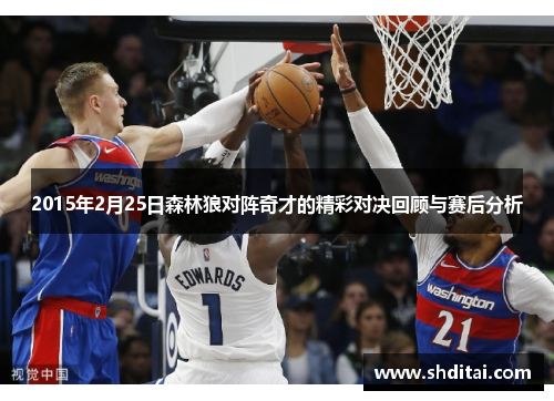 2015年2月25日森林狼对阵奇才的精彩对决回顾与赛后分析