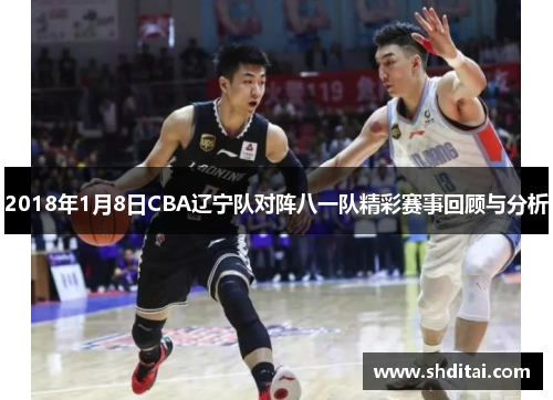 2018年1月8日CBA辽宁队对阵八一队精彩赛事回顾与分析