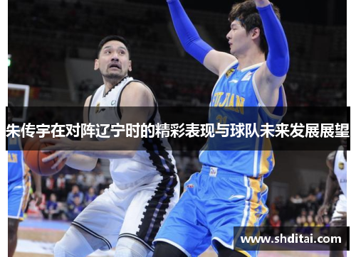 朱传宇在对阵辽宁时的精彩表现与球队未来发展展望