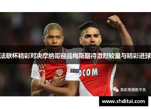 法联杯精彩对决摩纳哥迎战梅斯期待激烈较量与精彩进球